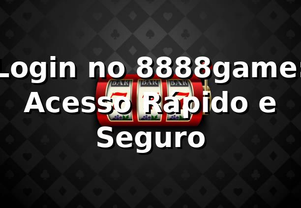 Login no 8888game: Acesso Rápido e Seguro ⭐