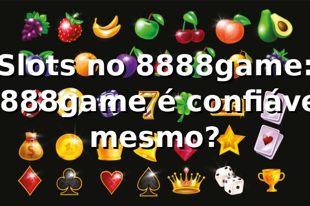 Slots no 8888game: 8888game é confiável mesmo? 🎰
